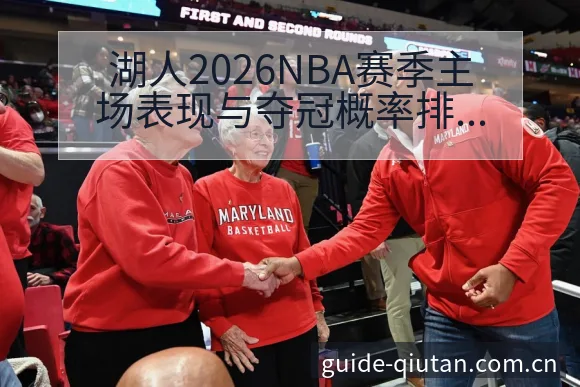 湖人2026NBA赛季主场表现与夺冠概率排名变化全景分析 - 球探比分