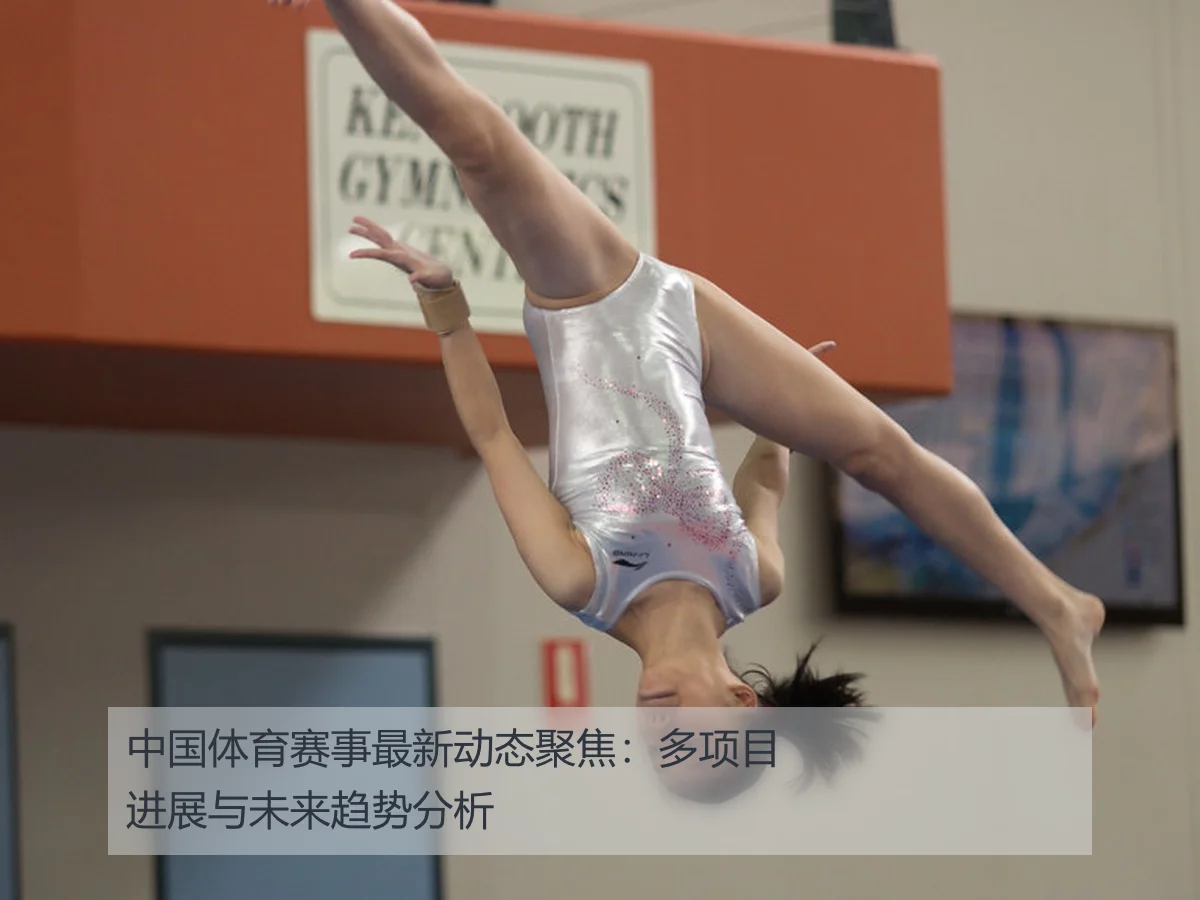 中国体育赛事最新动态聚焦:多项目进展与未来趋势分析