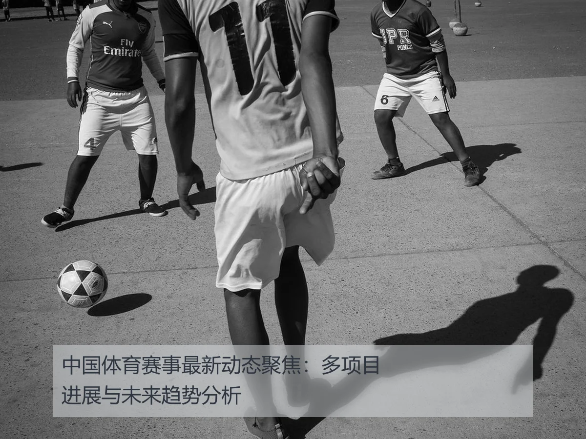 中国体育赛事最新动态聚焦:多项目进展与未来趋势分析