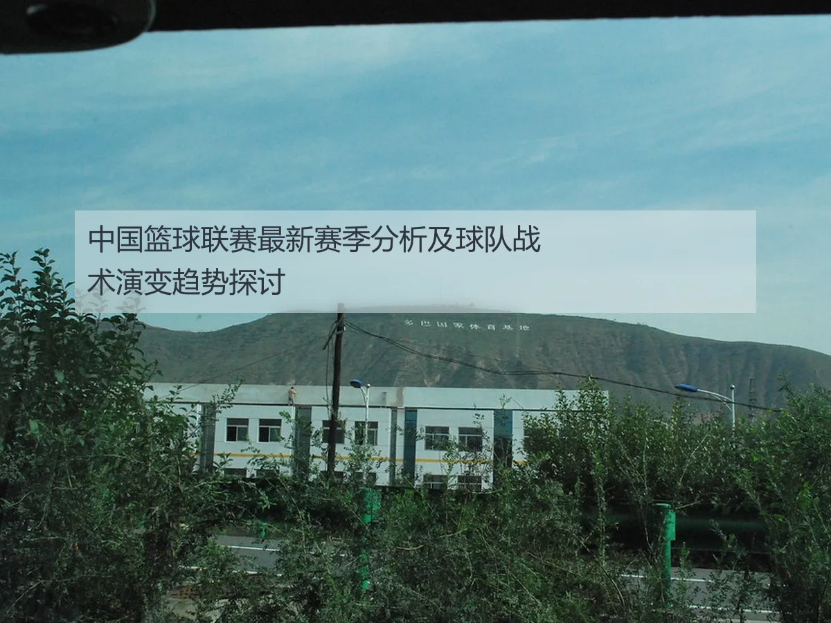 中国篮球联赛最新赛季分析及球队战术演变趋势探讨